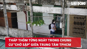 Thấp thỏm từng ngày trong chung cư "chờ sập" giữa trung tâm TPHCM| Báo Lao Động