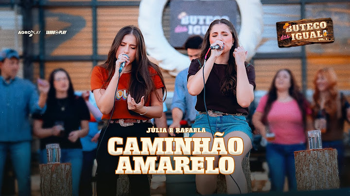 Júlia e Rafaela - Caminhão Amarelo (Buteco das Igual)