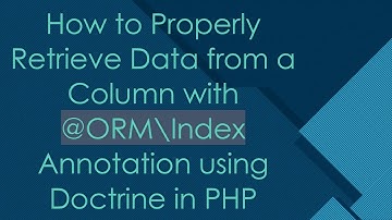 How to Properly Retrieve Data from a Column with @ ORM\Index Annotation using Doctrine in PHP