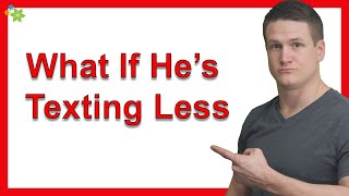 What If He’s Texting Less Than He Used To?