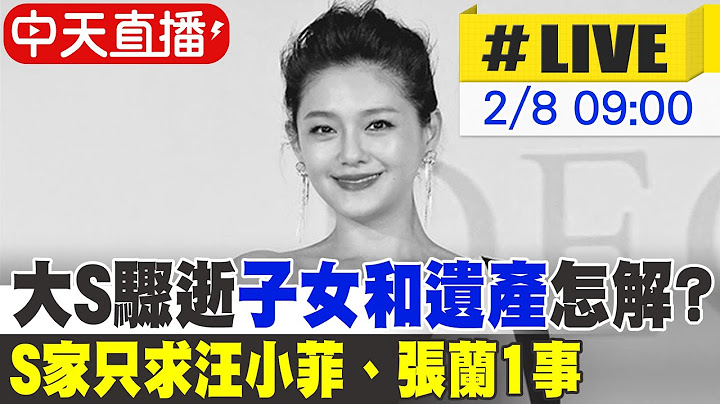 【中天直播#LIVE】大S驟逝"子女和遺產"怎解? S家只求汪小菲、張蘭1事 20250208 @中天電視CtiTv