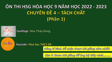 CHUYÊN ĐỀ 4 – TÁCH CHẤT (P1)| ÔN THI HSG HÓA HỌC 9 2022-2023 | HÓA HỌC THCS 89