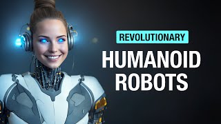 Revolutionary Humanoid Robots