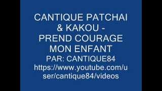 Video thumbnail of "CANTIQUE PATCHAI & KAKOU - PREND COURAGE MON ENFANT"