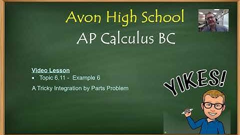Avon High School - AP Calculus BC - Topic 6.11 - Example 6 (Challenging Integration by Parts)