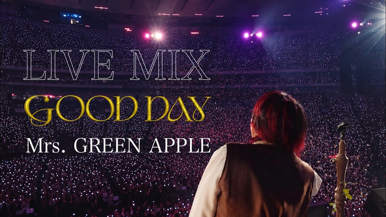 LIVE MIX】 GOOD DAY / Mrs. GREEN APPLE - YouTube