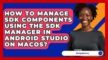 How To Manage SDK Components Using The SDK Manager In Android Studio On MacOS? - Be App Savvy