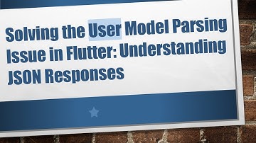 Solving the User Model Parsing Issue in Flutter: Understanding JSON Responses