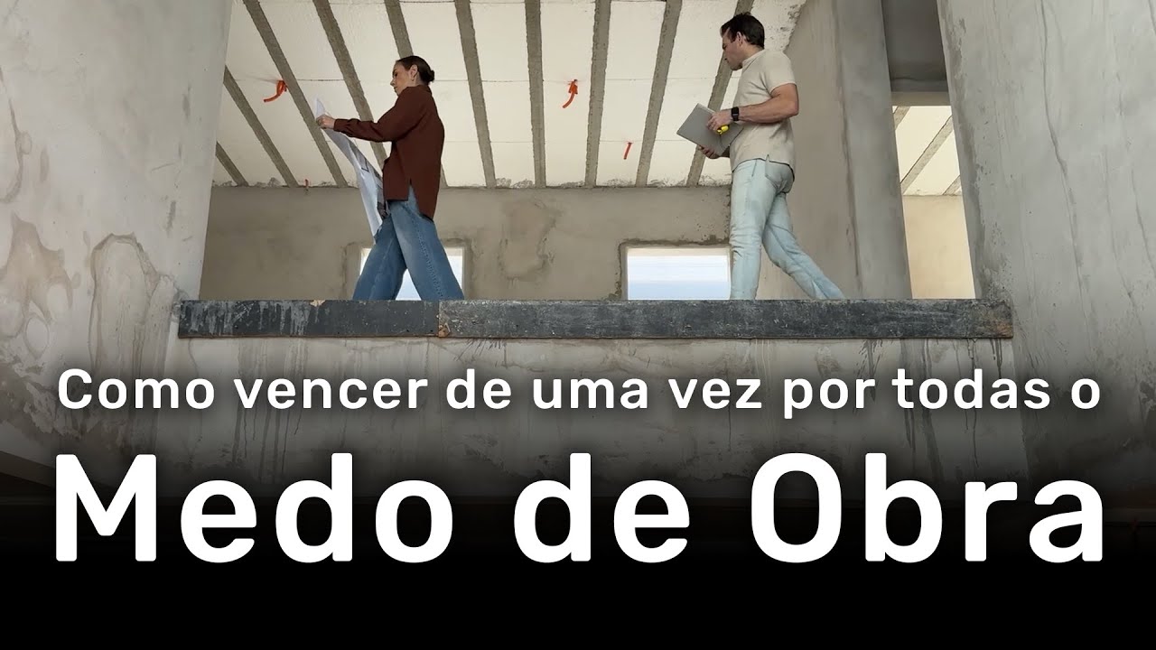 Medo de obra: como vencer o receio de ir pra obra e transformar isso num serviço valorizado