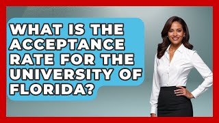What Is The Acceptance Rate For The University Of Florida? - The College Explorer