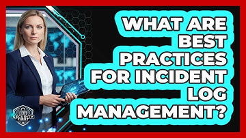 What Are Best Practices For Incident Log Management?