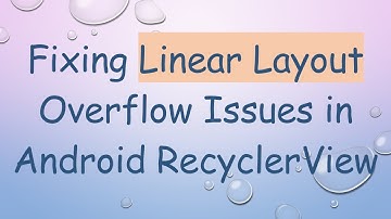 Fixing Linear Layout Overflow Issues in Android RecyclerView