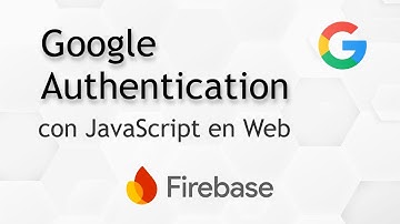 Firebase Google Authentication con JavaScript en Sitios Web para Login/Inicio de sesión