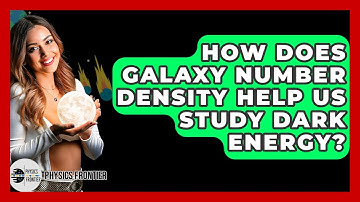 How Does Galaxy Number Density Help Us Study Dark Energy? - Physics Frontier