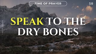 Speak To The Dry Bones! | Time of Prayer 58