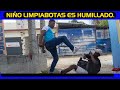 NIÑO LIMPIABOTAS ES HUMILLADO MIRA QUE PASO DESPUES