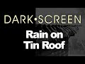 RAIN on a Tin Roof | BLACK SCREEN | Dark Screen | Nature Rain Sounds | Anxiety Relief