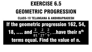 If the geometric progression 162, 54, 18, …. and 2/81,2/27,2/9,…have their nth terms equal. Find n.