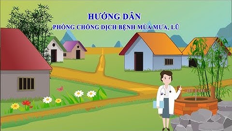 VIDEO- Hướng dẫn phòng, chống dịch bệnh mùa mưa lũ