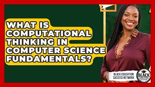 What Is Computational Thinking In Computer Science Fundamentals? - Black Education Success Network