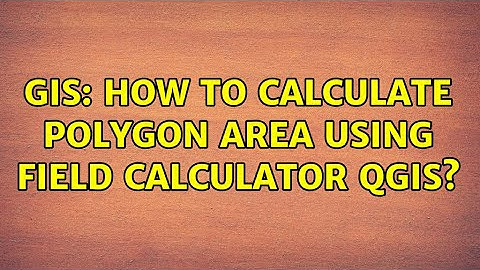 GIS: How to calculate polygon area using field calculator QGIS?