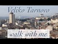 Walk With Me: VELIKO TARNOVO - Part 1