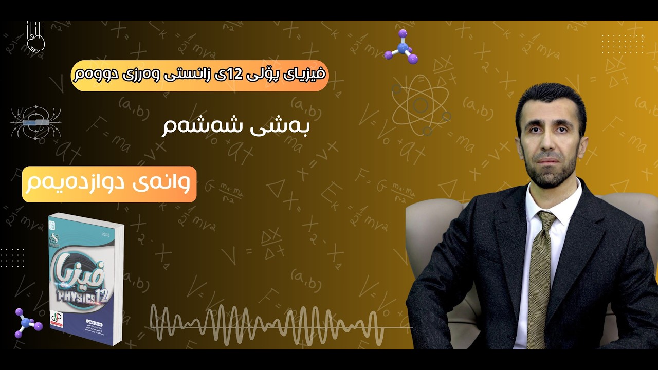 فیزیای پۆلی 12ی زانستی وەرزی دووەم - بەشی شەشەم وانەی ١٢