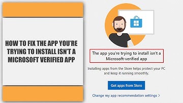 How to fix The App You’re Trying to install Isn’t a Microsoft verified app in windows 11