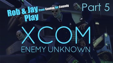 Rob & Jay: XCOM: Enemy Unknown - Playthrough W/ Dual Commentary! P.5