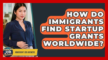 How Do Immigrants Find Startup Grants Worldwide? - Immigrant Job Answers
