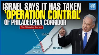 Israel Says It Has Taken ‘Operation Control’ Of Philadelphia Corridor