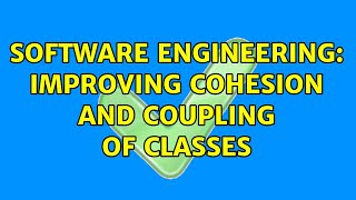 Software Engineering: Improving Cohesion and Coupling of Classes (3 Solutions!!)
