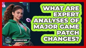What Are Expert Analyses Of Major Game Patch Changes? - Pro Gaming Network