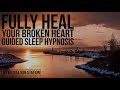 Heal Your Broken Heart with Sleep Hypnosis 💖