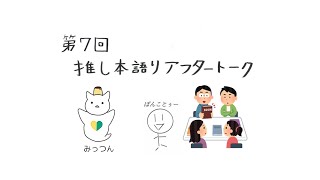 第7回 推し本語りアフタートーク