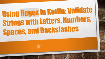 Using Regex in Kotlin: Validate Strings with Letters, Numbers, Spaces, and Backslashes