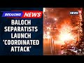 BLA Fighters Attack 7 Cities In Pakistan S Balochistan Situation In Quetta Critical Exclusive 