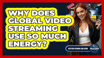 Why Does Global Video Streaming Use So Much Energy? - NextGen Viewing and Audio
