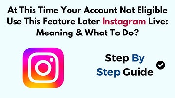 At This Time Your Account Not Eligible Use This Feature Later Instagram Live: Meaning & What To Do?
