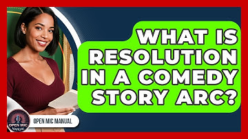 What Is Resolution In A Comedy Story Arc? - Open Mic Manual