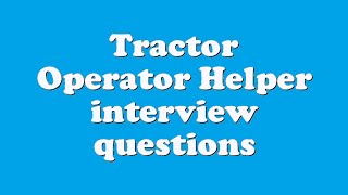 Tractor Operator Helper interview questions