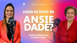 GESTÃO DAS EMOÇÕES - COMO SE LIVRAR DA ANSIEDADE - Podcast Valnice Milhomens e Joana Costa | EP 17