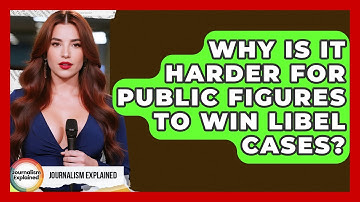 Why Is It Harder For Public Figures To Win Libel Cases? - Journalism Explained