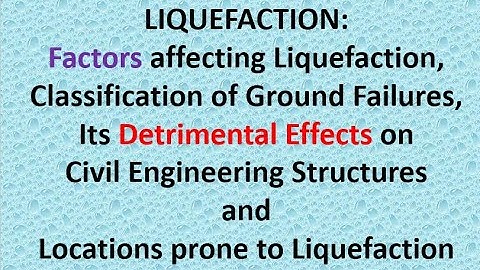 LIQUEFACTION: Its Factors, Classification of Failures, Detrimental Effects & Locations prone to this