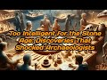Too Intelligent for the Stone Age: Discoveries That Shocked Archaeologists