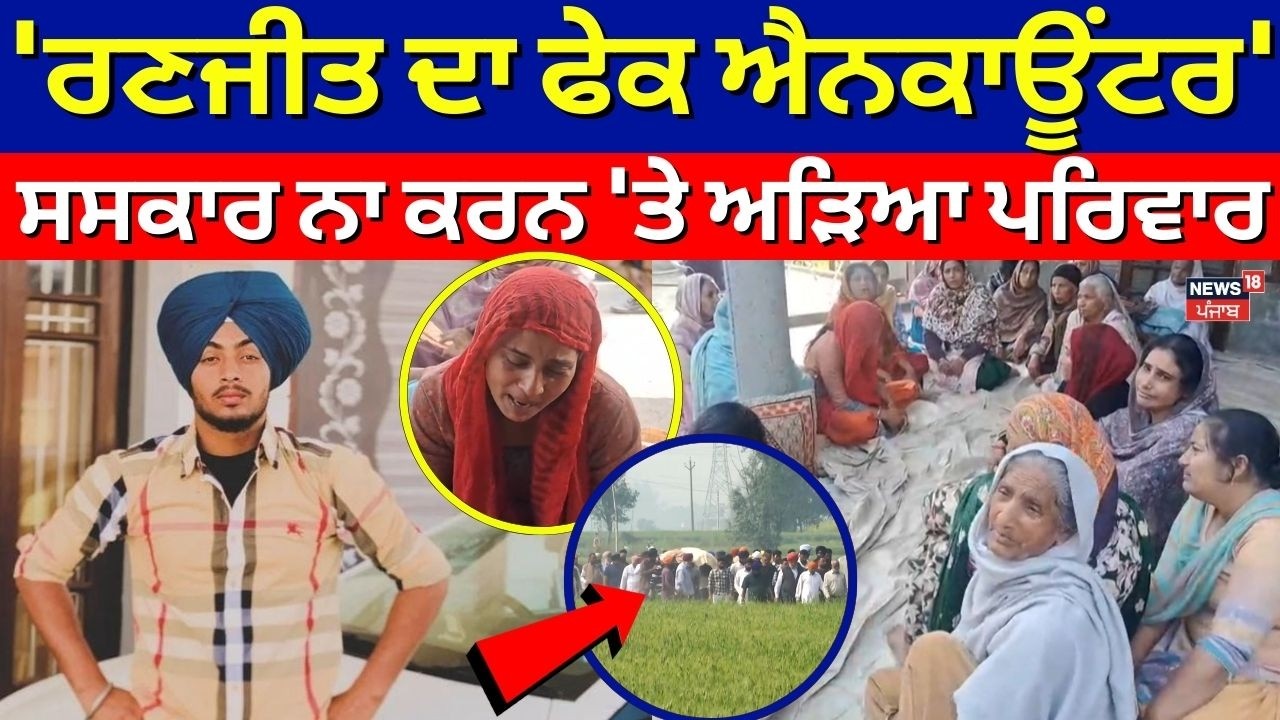 Gurdaspur Ranjit Encounter | 'ਰਣਜੀਤ ਦਾ ਫੇਕ ਐਨਕਾਊਂਟਰ', ਸਸਕਾਰ ਨਾ ਕਰਨ 'ਤੇ ਅੜਿਆ ਪਰਿਵਾਰ | News18