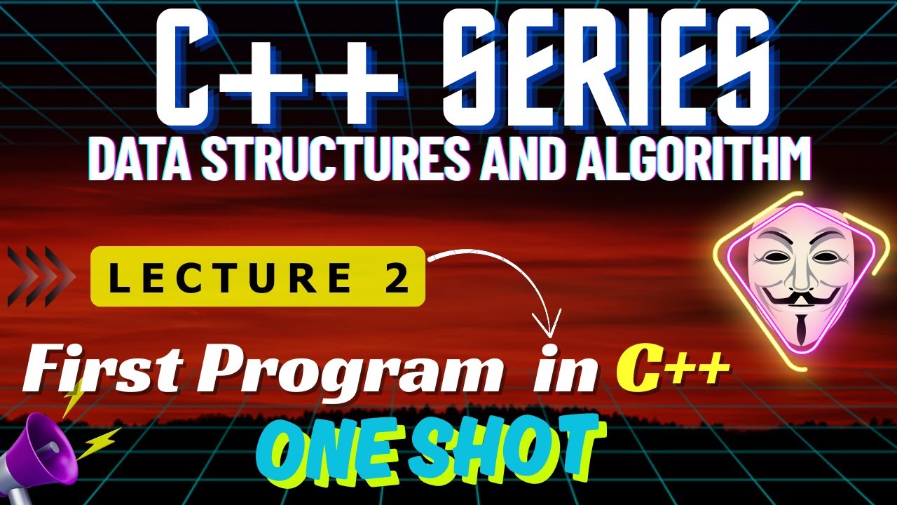 DSA with C++ | Lecture 2 : First C++ Program | Structure Explained ...