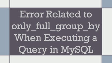 Error Related to only_full_group_by When Executing a Query in MySQL