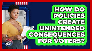 How Do Policies Create Unintended Consequences For Voters? - First Time Voter Expert