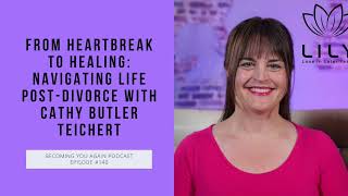 From Heartbreak to Healing: Navigating Life Post Divorce with Cathy Butler Teichert | Ep #140